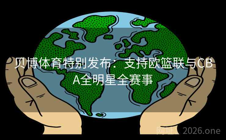 贝博体育特别发布：支持欧篮联与CBA全明星全赛事