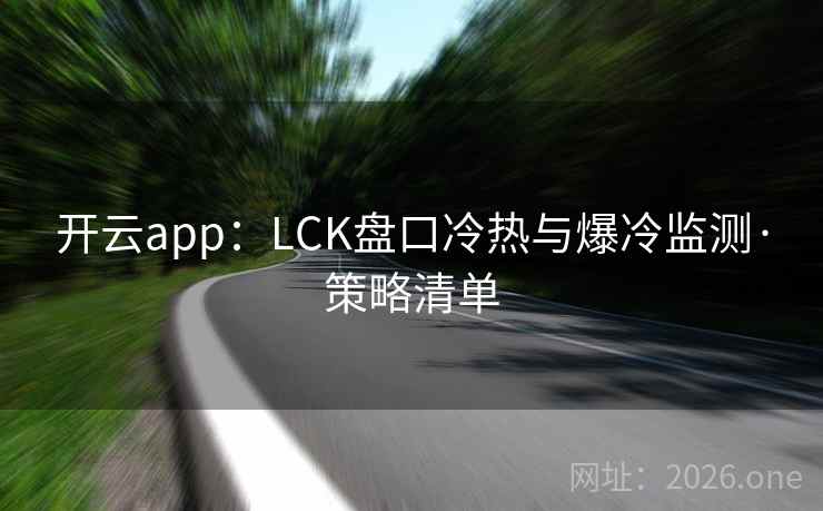 开云app：LCK盘口冷热与爆冷监测·策略清单