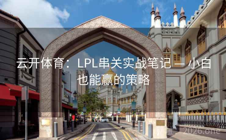 云开体育:LPL串关实战笔记 — 小白也能赢的策略