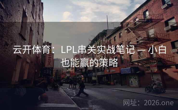 云开体育:LPL串关实战笔记 — 小白也能赢的策略