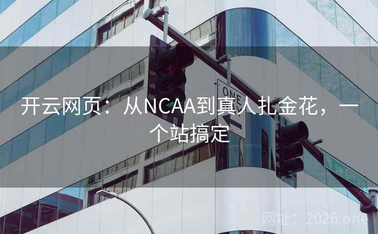 开云网页：从NCAA到真人扎金花，一个站搞定