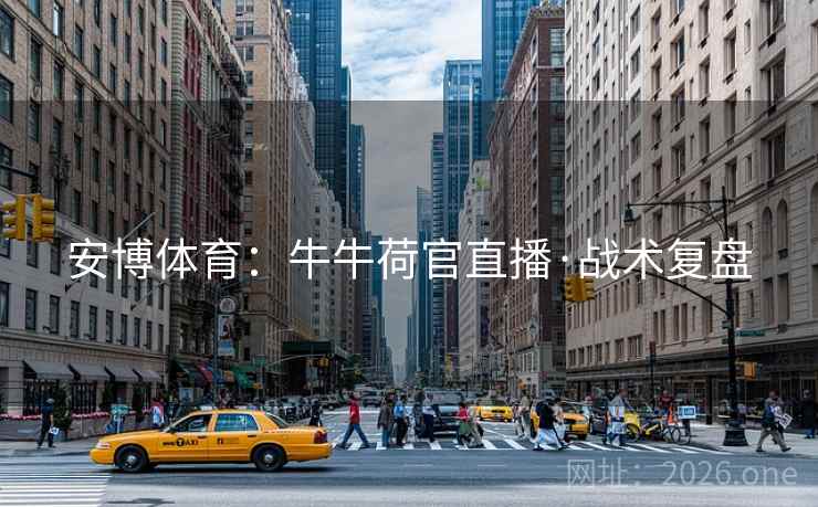 安博体育：牛牛荷官直播·战术复盘