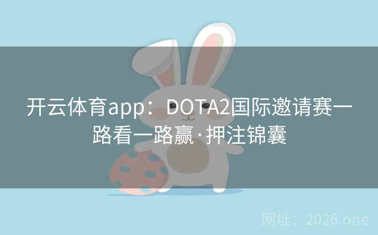开云体育app：DOTA2国际邀请赛一路看一路赢·押注锦囊