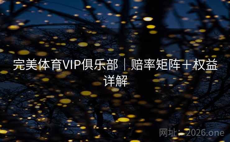 完美体育VIP俱乐部｜赔率矩阵＋权益详解
