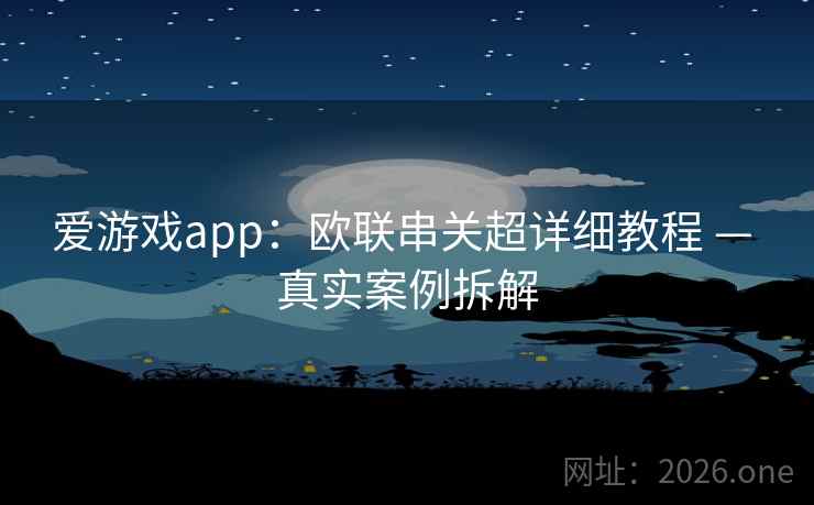 爱游戏app：欧联串关超详细教程 — 真实案例拆解