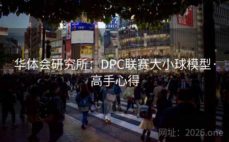 华体会研究所：DPC联赛大小球模型·高手心得