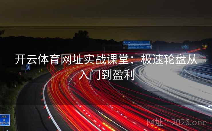 开云体育网址实战课堂：极速轮盘从入门到盈利